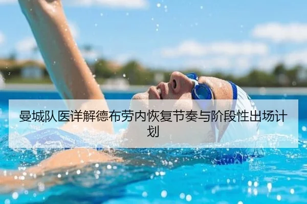曼城队医详解德布劳内恢复节奏与阶段性出场计划